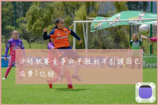 沙特联赛竞争公平胜利不引援因已花费1亿镑