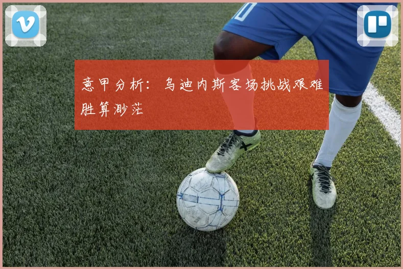意甲分析：乌迪内斯客场挑战艰难胜算渺茫