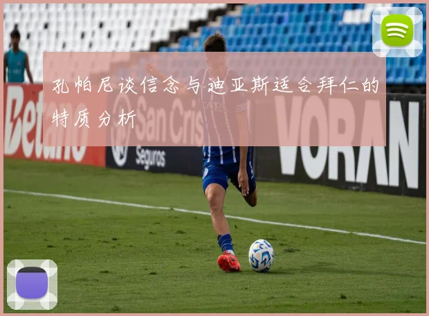 孔帕尼谈信念与迪亚斯适合拜仁的特质分析