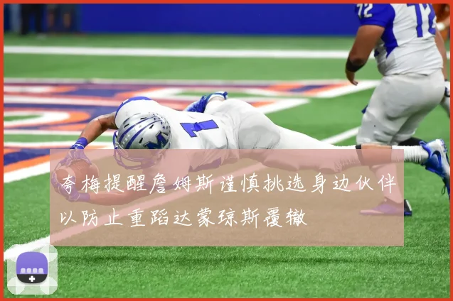 夸梅提醒詹姆斯谨慎挑选身边伙伴以防止重蹈达蒙琼斯覆辙
