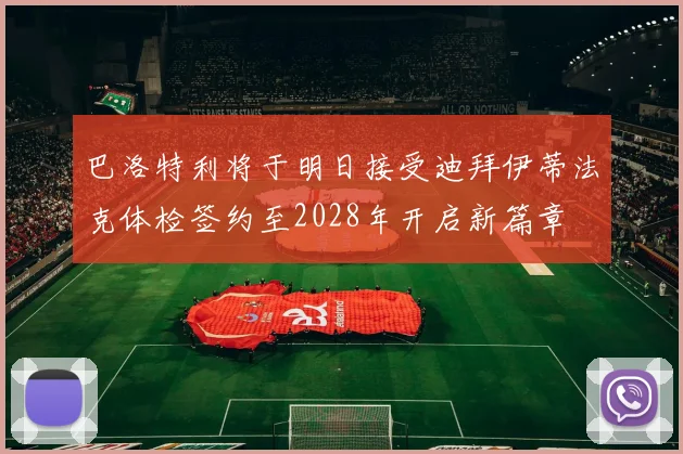 巴洛特利将于明日接受迪拜伊蒂法克体检签约至2028年开启新篇章