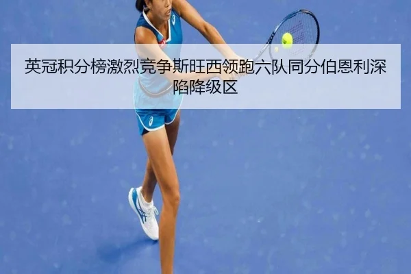 英冠积分榜激烈竞争斯旺西领跑六队同分伯恩利深陷降级区 | IMSPORTS